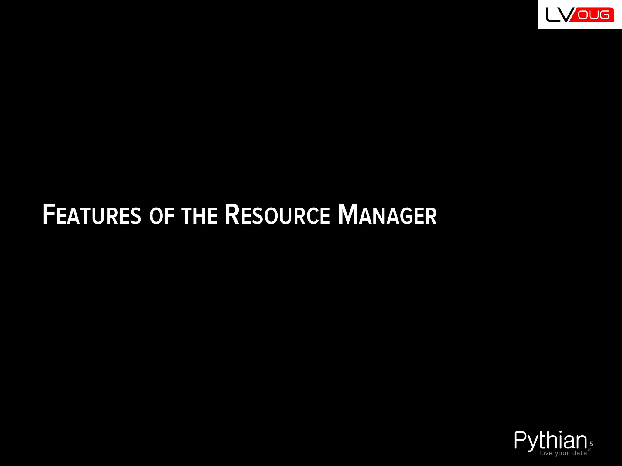 FEATURES OF THE RESOURCE MANAGER
5
 