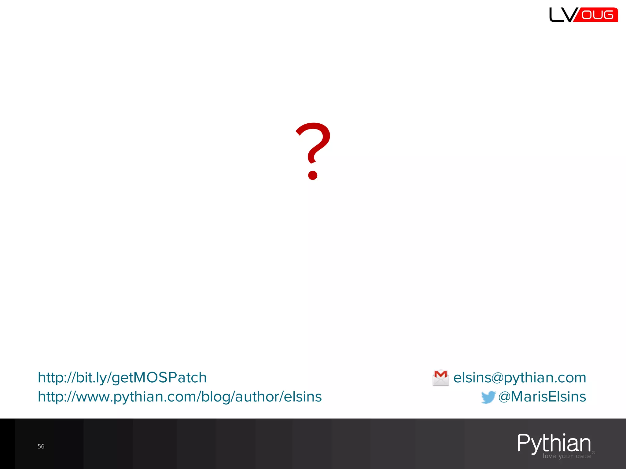 ?
http://bit.ly/getMOSPatch elsins@pythian.com
http://www.pythian.com/blog/author/elsins @MarisElsins
56
 