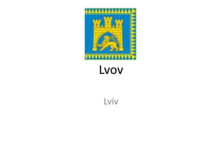 Lvov

Lviv
 