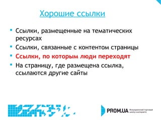 Хорошие ссылки
 Ссылки, размещенные на тематических
ресурсах
 Ссылки, связанные с контентом страницы
 Ссылки, по которым люди переходят
 На страницу, где размещена ссылка,
ссылаются другие сайты
 