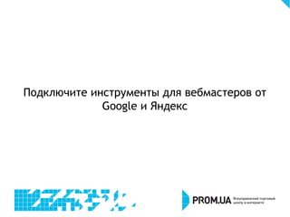 Подключите инструменты для вебмастеров от
Google и Яндекс
 