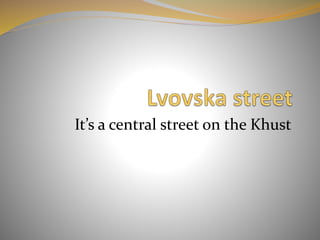 It’s a central street on the Khust

 