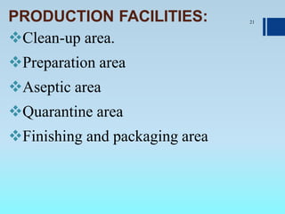 PRODUCTION FACILITIES:
Clean-up area.
Preparation area
Aseptic area
Quarantine area
Finishing and packaging area
21
 