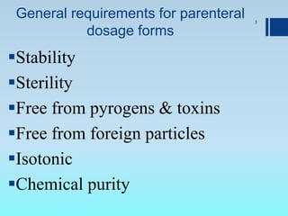 General requirements for parenteral
dosage forms
Stability
Sterility
Free from pyrogens & toxins
Free from foreign particles
Isotonic
Chemical purity
3
 