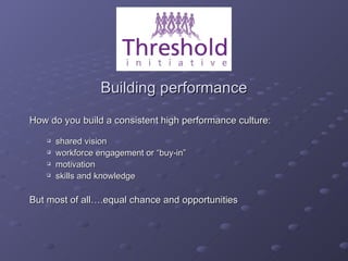 Building performance <ul><li>How do you build a consistent high performance culture: </li></ul><ul><ul><li>shared vision <...