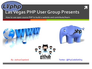 
How to use open source PHP to build a website and contribute/learn.
By : Joshua Copeland Twitter : @PsyCodeDotOrg
 