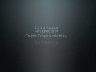 Lorena Vazquez
      ART DIRECTOR
Graphic Design & Advertising
      portafolio
 