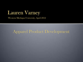Western Michigan University, April 2012
Apparel Product Development
 