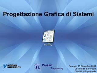 Perugia, 15 Dicembre 2009
Università di Perugia
Facoltà di Ingegneria
Progettazione Grafica di Sistemi
 