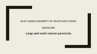 RAJIV GANDHI UNIVERSITY OF HEALTH AND SCIENCE
BANGALORE
Large and small volume parentrals
 