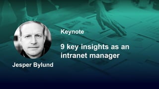 Keynote
9 key insights as an
intranet manager
Jesper Bylund
 