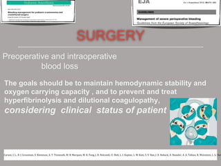 Preoperative and intraoperative
blood loss
The goals should be to maintain hemodynamic stability and
oxygen carrying capacity , and to prevent and treat
hyperﬁbrinolysis and dilutional coagulopathy,
considering clinical status of patient
SURGERY
Carson, J. L., B. J. Grossman, S. Kleinman, A. T. Tinmouth, M. B. Marques, M. K. Fung, J. B. Holcomb, O. Illoh, L. J. Kaplan, L. M. Katz, S. V. Rao, J. D. Roback, A. Shander, A. A. Tobian, R. Weinstein, L. G. Swi
 