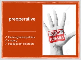 preoperative
✓ Haemoglobinopathies
✓ surgery
✓ coagulation disorders
 