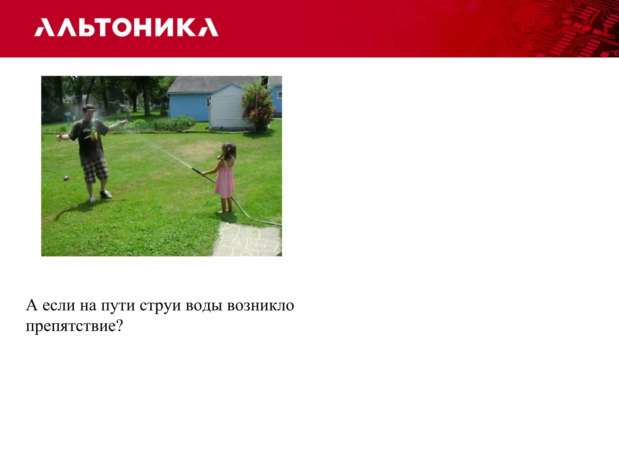 А если на пути струи воды возникло 
препятствие? 
 