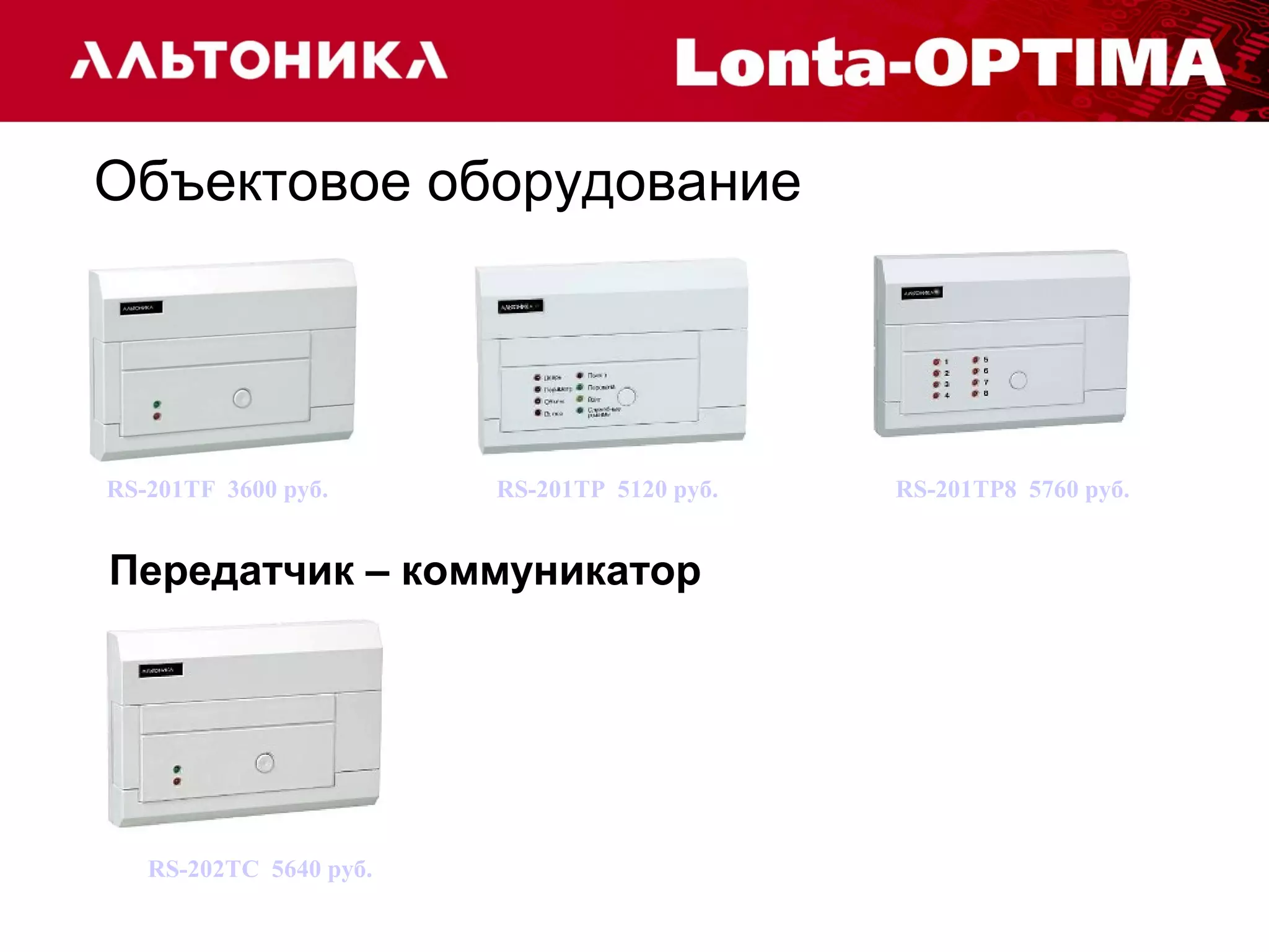 Объектовое оборудование 
RS-201TF 3600 руб. RS-201TP 5120 руб. RS-201TP8 5760 руб. 
Передатчик – коммуникатор 
RS-202TС 5640 руб. 
 