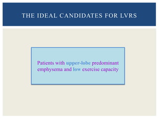 THE IDEAL CANDIDATES FOR LVRS
Patients with upper-lobe predominant
emphysema and low exercise capacity
 