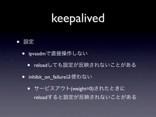 keepalived
•
    •   ipvsadm

        •   reload

    •   inhibit_on_failure

        •                    (weight=0)
            reload
 