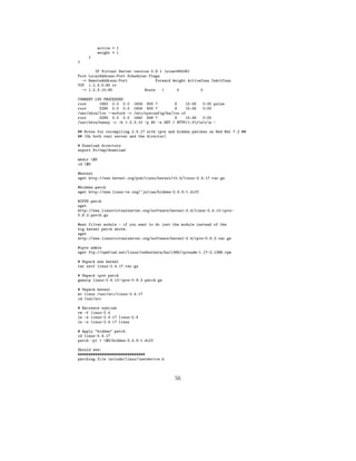 active = 1
            weight = 1
       }
}

          IP Virtual Server version 0.8.1 (size=65536)
Prot   LocalAddress:Port Scheduler Flags
  ->   RemoteAddress:Port             Forward Weight ActiveConn InActConn
TCP    1.2.3.5:80 rr
  ->   1.2.3.10:80               Route   1      0          0

CURRENT LVS PROCESSES
root      1992 0.0 0.0 1604 600 ?            S    15:45   0:00 pulse
root      2295 0.0 0.0 1604 600 ?            S    15:45   0:00
/usr/sbin/lvs --nofork -c /etc/sysconfig/ha/lvs.cf
root      2299 0.0 0.0 1640 648 ?            S    15:45   0:00
/usr/sbin/nanny -c -h 1.2.3.10 -p 80 -s GET / HTTP/1.0rnrn -

## Notes for recompiling 2.4.17 with ipvs and hidden patches on Red Hat 7.2 ##
## (On both real server and the director)

# Download directory
export D=/tmp/download

mkdir $D
cd $D

#kernel
wget http://www.kernel.org/pub/linux/kernel/v2.4/linux-2.4.17.tar.gz

#hidden patch
wget http://www.linux-vs.org/~julian/hidden-2.4.5-1.diff

#IPVS patch
wget
http://www.linuxvirtualserver.org/software/kernel-2.4/linux-2.4.12-ipvs-
0.8.2.patch.gz

#net filter module - if you want to do just the module instead of the
big kernel patch above.
wget
http://www.linuxvirtualserver.org/software/kernel-2.4/ipvs-0.8.2.tar.gz

#ipvs admin
wget ftp://rpmfind.net/linux/redhatbeta/ha/i386/ipvsadm-1.17-2.i386.rpm

# Unpack new kernel
tar zxvf linux-2.4.17.tar.gz

# Unpack ipvs patch
gunzip linux-2.4.12-ipvs-0.8.2.patch.gz

# Unpack kernel
mv linux /usr/src/linux-2.4.17
cd /usr/src

# Recreate symlink
rm -f linux-2.4
ln -s linux-2.4.17 linux-2.4
ln -s linux-2.4.17 linux

# Apply "hidden" patch
cd linux-2.4.17
patch -p1 < $D/hidden-2.4.5-1.diff

Should see:
###############################
patching file include/linux/inetdevice.h



                                               56
 