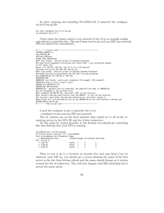 So after untaring and installing Net-DNS-0.19, I untarred the conﬁgure-
lvs 0.9.2.tar.gz ﬁle

tar xvzf configure-lvs_0.9.2.tar.gz
cd configure-lvs_0.9.2


   I then chose the closest match to my network of the 12 or so example conﬁgs
and edited it to look like this. The one I chose was lvs dr.conf.one NIC one network.
(IPs etc deleted for convenience).

#----------lvs_dr.conf----------------------------------------
LVSCONF_FORMAT=1.1
LVS_TYPE=VS_DR
INITIAL_STATE=on
CLEAR_IPVS_TABLES=yes
#VIP line format - device[:alias] IP netmask broadcast
#To help avoid namespace collisions with other VIPs, I set alias=last number
of VIP (here 110).
#note: for LVS-DR, LVS-Tun, the IP is in a /32 network
VIP=eth0:110 my_vip 255.255.255.255 my_vip
#DIP line format - device[:alias] IP network netmask broadcast
DIP=eth0:9 my_dip my_dip_network 255.255.255.0 my_dip_broadcast
#no DIRECTOR_GW for LVS-DR or LVS-Tun
#DIRECTOR_GW=
#SERVICE line format - proto port scheduler IP[,weight] [IP[,weight]]
SERVICE=t http rr rip1,1 rip2,1 rip3,1
SERVER_VIP_DEVICE=lo:110
SERVER_NET_DEVICE=eth0
#SERVER_GW - packets with src_addr=VIP, dst_addr=0/0 are sent to SERVER_GW
#to be forwarded to the outside world.
#For standard LVS-DR,VS-Tun, this must _NOT_ be the director.
#For Julian’s martian modification (see the HOWTO), it will be the director.
#If you don’t know about the martian modification, you aren’t using it.
#The script will not neccesarily set up the SERVER_GW as the real-servers’s default gw.
SERVER_GW=my_server_gw
#----------end lvs_dr.conf------------------------------------


    I used the conﬁgure script to generate the rc.lvs
    ./conﬁgure lvs dr.conf.one NIC one network
    The rc.lvswas ran on the local machine then copied on to all of the re-
maining servers in the LVS, IE and the 3 http realservers.
    At this point by typing ipvsadm at the prompt you should get something
like this showing that your LVS is running.

[root@director1 root]# ipvsadm
IP Virtual Server version 1.0.0 (size=65536)
Prot LocalAddress:Port Scheduler Flags
  -> RemoteAddress:Port           Forward Weight   ActiveConn InActConn
TCP vip:80 rr
  -> rip1:80                      Route   1        0         0
  -> rip2:80                      Route   1        0         0
  -> rip3:80                      Route   1        0         0


    Then to test it go to a browser on another box and type http://vip (or
whatever your VIP is), you should get a screen showing the name of the ﬁrst
server in the list, keep hitting refresh and the name should change as it rotates
around the list of realservers. This will only happen with RR scheduling but it
proves the point nicely.

                                             60
 