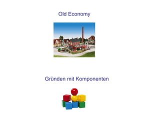 Old Economy




Gründen mit Komponenten
 