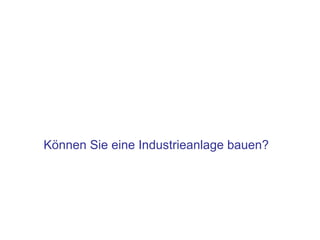 Können Sie eine Industrieanlage bauen?
 
 
 