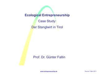 Ecological Entrepreneurship
        Case Study:
    Der Stanglwirt in Tirol




     Prof. Dr. Günter Faltin



          www.entrepreneurship.de   Source: Faltin 2011
 