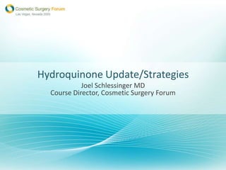 Hydroquinone Update/Strategies
            Joel Schlessinger MD
  Course Director, Cosmetic Surgery Forum
 