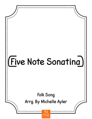 {Five Note Sonatina}
Folk Song
Arrg. By Michelle Ayler
 
