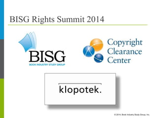 © 2014, Book Industry Study Group, Inc.
BISG Rights Summit 2014
 