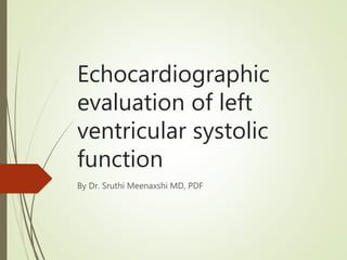 Echocardiographic
evaluation of left
ventricular systolic
function
By Dr. Sruthi Meenaxshi MD, PDF
 