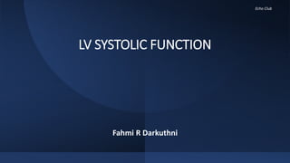 LV SYSTOLIC FUNCTION
Fahmi R Darkuthni
Echo Club
 
