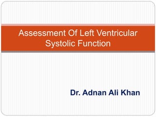 Dr. Adnan Ali Khan
Assessment Of Left Ventricular
Systolic Function
 