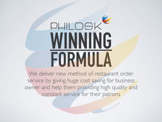 FORMULAWe deliver new method of restaurant order
service by giving huge cost saving for business
owner and help them providing high quality and
constant service for their patrons
WINNING
 