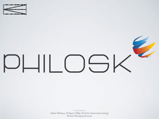 Presented by
Robin Widoyo, B.Mgmt (Mfg), M.Inf Sc (Internetworking)
Philosk Managing Director
 