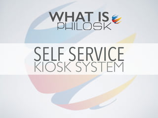 WHAT IS
SELF SERVICE
KIOSK SYSTEM
 
