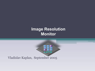 Image Resolution Monitor 
Vladislav Kaplan, September 2005  