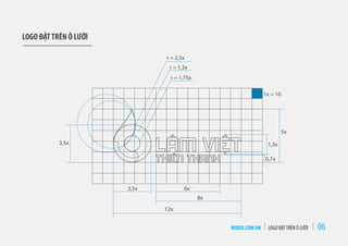 RUBEE.COM.VN LOGO ĐẶTTRÊN Ô LƯỚI 06
1x = 1ô
5x
r = 2,5x
r = 1,3x
r = 1,75x
6x
8x
12x
3,5x
3,5x 1,3x
0,7x
LOGO ĐẶTTRÊN Ô LƯỚI
 