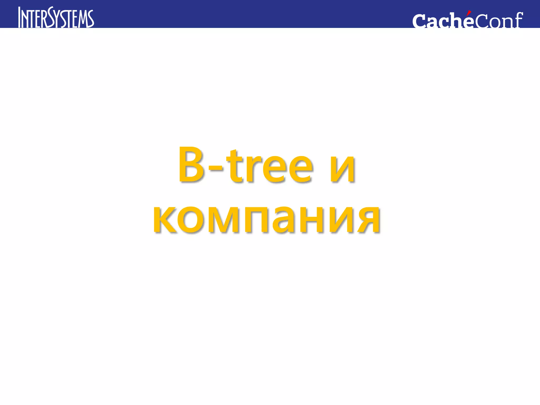 B-tree и
компания
 