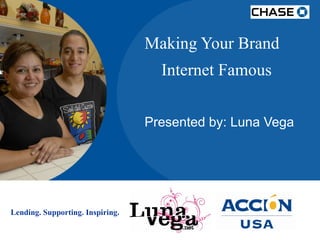 Making Your Brand
Internet Famous
Presented by: Luna Vega

Lending. Supporting. Inspiring.

 