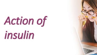 Action of
insulin
 