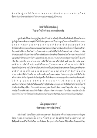 ส่ ว น ใ ห ญ่ จ ะ ไ ด้ รั บ ก า ร เ ส น อ แ น ว คิ ด ต่ า ง ๆ จ า ก ค น รุ่ น ใ ห ม่
ซึ่งทาให้บรรษัทต่างๆผลิตสินค้าได้ตรงความต้องการของผู้บริโภคเสมอ
ติดยี่ห้อให้กำรเรียนรู้
โฆษณำในโรงเรียนและมหำวิทยำลัย
ดูเหมือนว่ายี่ห้อจะปรากฎอยู่ในทุกที่แท้จริงแล้วส่วนใหญ่ใช้เป็นเครื่องมือสาหรับโอ้อวดกันของก
ลุ่มวัยรุ่นในสถานศึกษาสาเหตุที่ทาให้ยี่ห้อต่างๆสามารถเข้าไปปรากฎอยู่ในสถานศึกษาได้เนื่องจากบรร
ษั ท ต่ า ง ๆ พ ย า ย า ม ห า ช่ อ ง ท า ง แ ล ะ วิ ธี ก า ร เ ข้ า ถึ ง ก ลุ่ ม ผู้ บ ริ โ ภ ค
อีกทั้งสถานศึกษาหลายแห่งขาดแคลนงบประมาณในการพัฒนาเทคโนโลยีการสื่อสารดังนั้นสถานศึกษา
กับบรรษัทได้ร่วมมือกันสร้างข้อตกลงต่างๆ เพื่อให้ได้สิ่งที่ทั้งสองฝ่ายต่างต้องการ เช่น
เป็นสปอนเซอร์ให้กับมหาวิทยาลัยในการจัดซื้ออุปกรณ์การศึกษาโดยสร้างเงื่อนไขว่ามหาวิทยาลัยต้องโ
ฆษณาสินค้าให้กับพวกเขาในช่วงเวลาต่างๆ เช่น พักกลางวัน ก่อนทาการเรียนการสอนในชั่วโมงแรก
เป็ นต้น บ รรษัท มากมายพ ยายามให้ยี่ห้อของต น ไม่ได้เป็ นเพียงแค่ การโฆ ษ ณ า
แ ต่ ต้ อ ง ก า ร ให้ เป็ น ส่ ว น ห นึ่ ง ใ น ก า ร เรีย น ก า ร ส อ น ห รือ อ า จ ก ล่ า ว ไ ด้ ว่ า
ต้องการให้เป็นวิชาบังคับไม่ใช่วิชาเลือกเสรีหลังจากนั้นบรรษัทจะเริ่มเข้าแทรกแซงในระบบการศึกษาผ่า
น วิ ธี ก า ร ต่ า ง ๆ ที่ จ ะ เป็ น ไ ป ไ ด้ แ ล ะ ห า ผ ล ป ร ะ โ ย ช น์ จ า ก วิ ธี ก า ร นั้ น เช่ น
บางบรรษัทให้นักเรียนในสถานศึกษาที่ตนเป็นสปอนเซอร์ออกแบบรูปแบบยี่ห้อใหม่ๆ
สร้างสรรค์แนวคิดใหม่ๆแต่แล้วก็เกิดปัญหาขึ้นเมื่อนักศึกษาและคณะอาจารย์ของมหาวิทยาลัยแห่งหนึ่ง
ไ ด้ พ บ เ อ ก ส า ร ข้ อ ต ก ล ง ก า ร ใ ห้ ส ป อ น เ ซ อ ร์
และเกิดความไม่พอใจในสิ่งที่เกิดขึ้นและเกิดการต่อต้านในเวลาต่อมาบรรษัทติดยี่ห้อได้ทราบถึงปัญหาที่
เกิดขึ้นต่างใช้ทุกวิธีการในการขัดขวางกลุ่มต่อต้านที่เพิ่มจานวนขึ้นทุกวัน เช่น การข่มขู่
การยับยั้งการตีพิมพ์ผลงานวิจัยที่อธิบายถึงแนวคิดการหาผลประโยชน์ของบรรษัท เป็นต้น
การกระทาดังกล่าวทาให้กลุ่มผู้ต่อต้านต่างหาหนทางในการเรียกร้องเสรีภาพทางการศึกษากลับคืนมา
เมื่อผู้หญิงมีบทบำท
ชัยชนะของตลำดอัตลักษณ์
“อัตลักษณ์” นิยามไว้ว่า คุณลักษณะเฉพาะตัว ซึ่งเป็นตัวบ่งชี้ของลักษณะเฉพาะของตัวบุคล
สังคม ชุมชน หรือประเทศนั้นๆ เช่น เชื้อชาติ ภาษา วัฒนธรรมท้องถิ่น และศาสนา ฯลฯ
ซึ่งมีคุณลักษณะที่ไม่ทั่วไปหรือสากลกับสังคม อื่นๆ กล่าวคือ ลักษณะที่ไม่เหมือนกับของคนอื่นๆ
 