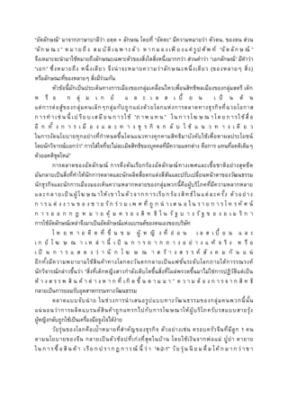 “อัตลักษณ์” มาจากภาษาบาลีว่า อตฺต + ลักษณ โดยที่ “อัตตะ” มีความหมายว่า ตัวตน, ของตน ส่วน
“ลัก ษ ณ ะ” ห ม าย ถึ ง ส ม บัติ เฉ พ าะตัว ห าก ม อ งเพี ย งแ ค่ รูป ศัพ ท์ “อัต ลัก ษ ณ์ ”
จึงเหมาะจะนามาใช้หมายถึงลักษณะเฉพาะตัวของสิ่งใดสิ่งหนึ่งมากกว่า ส่วนคาว่า “เอกลักษณ์” มีคาว่า
“เอก” ซึ่งหมายถึง หนึ่งเดียว จึงน่าจะหมายความว่าลักษณะหนึ่งเดียว (ของหลายๆ สิ่ง)
หรือลักษณะที่ของหลายๆ สิ่งมีร่วมกัน
หัวข้อนี้มักเป็นประเด็นทางการเมืองของกลุ่มเคลื่อนไหวเพื่อนสิทธิพลเมืองของกลุ่มสตรี เด็ก
ห รื อ ก ลุ่ ม เ ก ย์ แ ล ะ เ ล ส เ บี้ ย น เ ป็ น ต้ น
แต่การต่อสู้ของกลุ่มคนเล็กๆกลุ่มกับถูกแฝงด้วยโลกแห่งการตลาดทางธุรกิจที่ฉวยโอกาส
ก ารท าเช่ น นี้ เป รีย บ เส มือ น ก ารใช้ ”ภ าพ แ ท น ” ใน ก ารโฆ ษ ณ าโด ย ก ารใช้สื่ อ
อี ก ทั้ ง ก า ร เ มื อ ง แ ล ะ ท า ง ธุ ร กิ จ ก ลั บ ใ ช้ แ น ว ท า ง เ ดี ย ว
ในการงัดนโยบายทุกอย่างที่กาหนดขึ้นโดนแนวทางคุกคามสิทธิมาบังคับใช้เพื่อหาผลประโยชน์
โดยนักวิจารณ์บอกว่า” การใส่ใจที่จะไม่ละเมิดสิทธิของบุคคลที่มีความแตกต่าง คือการ แทนที่อคติเดิมๆ
ด้วยอคติชุดใหม่”
การตลาดของอัตลักษณ์ การดึงดันเรียกร้องอัตลักษณ์ทางเพศและเชื้อชาติอย่างสุดขีด
มันกลายเป็นสิ่งที่ทาให้นักการตลาดและนักผลิตสื่อตกแต่งสีสันและปรับเปลี่ยนหน้าตาของวัฒนธรรม
นักธุรกิจและนักการเมืองมองเห็นความหลากหลายของกลุ่มพวกนี้คือผู้บริโภคที่มีความหลากหลาย
และกลายเป็ นผู้โฆ ษ ณ าให้เขาในตัวจากการเรียกร้องสิทธ์ในแต่ ละครั้ง ตัวอย่าง
ก า ร แ ต่ ง ง า น ข อ ง ช า ย รั ก ร่ ว ม เ พ ศ ที่ ถู ก น า เ ส น อ ใ น ร า ย ก า ร โ ท ร ทั ศ น์
ก า ร อ อ ก ก ฎ ห ม า ย คุ้ ม ค ร อ ง สิ ท ธิ ใ น รั ฐ บ า ง รั ฐ ข อ ง อ เ ม ริ ก า
การใช้อัตลักษณ์เหล่าจึงมาเป็นอัตลักษณ์แห่งแบรนด์ของตนเองของบริษัท
โ ห ย ห า อ ดี ต ที่ ขื่ น ข ม ผู้ ห ญิ ง ที่ อ่ อ น เ ล ส เ บี้ ย น แ ล ะ
เ ก ย์ โ ฆ ษ ณ า เ ห ล่ า นี้ เ ป็ น ก า ร ถ า ก ถ า ง อ ย่ า ง แ ท้ จ ริ ง ห รื อ
เ ป็ น ก า ร แ ส ด ง ว่ า นั ก โ ฆ ษ ณ า ส ร้ า ง ส ร ร ค์ สั ง ค ม กั น แ น่
อีกทั้งมีความพยายามใช้สินค้าทางโลกตะวันตกกลายเป็นแฟชั่นระดับโลกภายใต้การรณรงค์
นักวิจารณ์กล่าวขึ้นว่า “สิ่งที่เด็กหญิงสาวกาลังเติบโตขึ้นสิ่งที่โผล่พรวดขึ้นมาไม่ใช่การปฏิวัติแต่เป็น
ห้ า ง ส ร ร พ สิ น ค้ า ต่ า ง ห า ก ที่ เกิ ด ขึ้ น ต า ม ม า ” ค ว า ม ต้ อ ง ก า ร จ า ก สิ ท ธิ
กลายเป็นการยอมรับอุตสาหกรรมทางวัฒนธรรม
ตลาดแบบจับฉ่าย ในช่วงการนาเสนอรูปแบบทางวัฒนธรรมของกลุ่มคนพวกนี้นั้น
แน่นอนว่าการผลิตแบรนด์สินค้าถูกแทรกไปกับการโฆษณาให้ผู้บริโภครับรสแบบสายรุ้ง
ผู้หญิงกลับถูกใช้เป็นเครื่องมือจูงใจได้ง่าย
วัยรุ่นของโลกคือเป้าหมายที่สาคัญของธุรกิจ ตัวอย่างเช่น ครอบครัวจีนที่มีลูก 1 คน
ตามนโยบายของจีน กลายเป็นตัวช้อปที่เก่งที่สุดในบ้าน โดยใช้เงินจากพ่อแม่ ปู่ย่า ตายาย
ใน ก ารซื้ อ สิน ค้ า เรีย ก ป ราก ฏ ก ารณ์ นี้ ว่ า “4-2-1” วัย รุ่น นิ ย ม ดื่ ม โค้ ก ม าก ว่ าช า
 