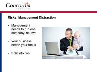 Risks: Management Distraction
• Management
needs to run one
company, not two
• Your business
needs your focus
• Split into two
 