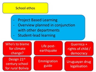 School ethos
- Project Based Learning
- Overview planned in conjunction
with other departments
- Student-lead learning
Who...