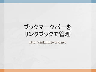 ブックマークバーを
リンクブックで管理
http://link.littleworld.net
 