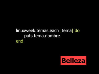 linuxweek.temas.each  | tema |   do puts tema.nombre end Belleza 