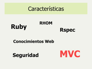 Características Conocimientos Web Ruby MVC RHOM Rspec Seguridad 