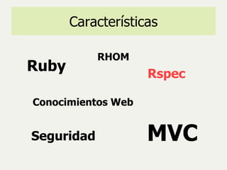 Características Conocimientos Web Ruby MVC RHOM Rspec Seguridad 