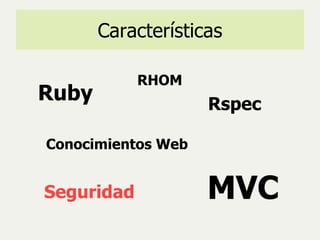 Características Conocimientos Web Ruby MVC RHOM Rspec Seguridad 