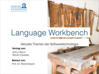 Language Workbench
!

Aktuelle Themen der Softwaretechnologie
Vortrag von:
Arthur Rehm
Steven Cardoso
Betreut von:
Prof. Dr. Reichenbach
[1]

 